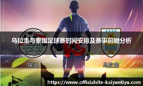 乌拉圭与泰国足球赛时间安排及赛事前瞻分析