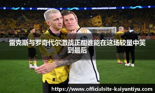 雷克斯与罗奇代尔激战正酣谁能在这场较量中笑到最后