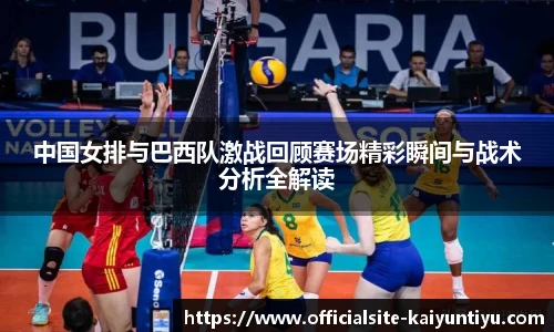 中国女排与巴西队激战回顾赛场精彩瞬间与战术分析全解读