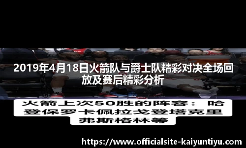 2019年4月18日火箭队与爵士队精彩对决全场回放及赛后精彩分析