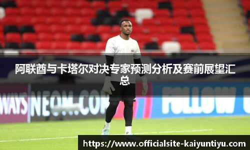 阿联酋与卡塔尔对决专家预测分析及赛前展望汇总