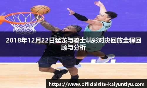 2018年12月22日猛龙与骑士精彩对决回放全程回顾与分析