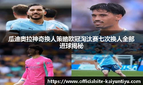 瓜迪奥拉神奇换人策略欧冠淘汰赛七次换人全部进球揭秘